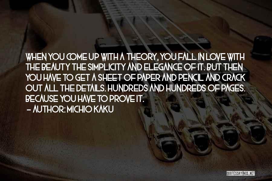 Michio Kaku Quotes: When You Come Up With A Theory, You Fall In Love With The Beauty The Simplicity And Elegance Of It.