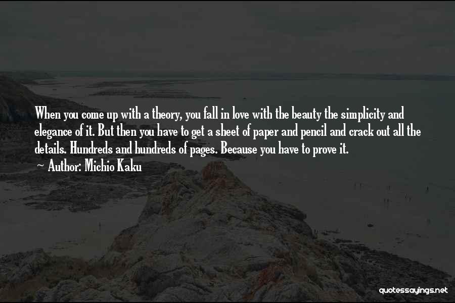 Michio Kaku Quotes: When You Come Up With A Theory, You Fall In Love With The Beauty The Simplicity And Elegance Of It.