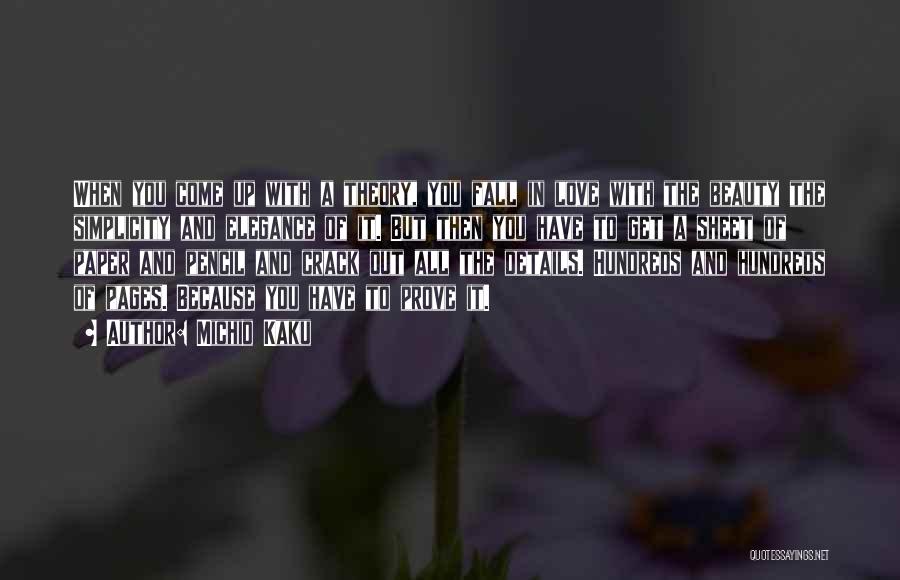 Michio Kaku Quotes: When You Come Up With A Theory, You Fall In Love With The Beauty The Simplicity And Elegance Of It.