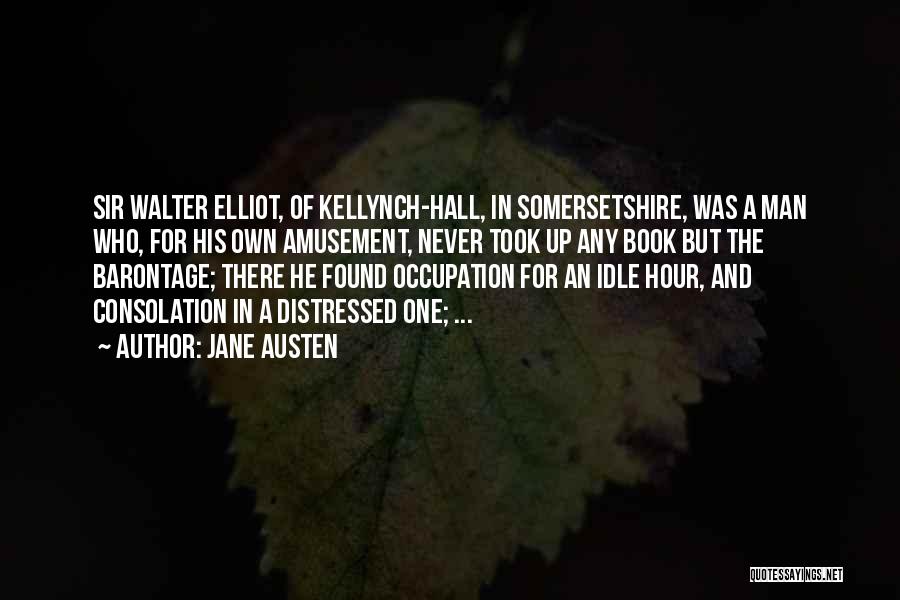Jane Austen Quotes: Sir Walter Elliot, Of Kellynch-hall, In Somersetshire, Was A Man Who, For His Own Amusement, Never Took Up Any Book