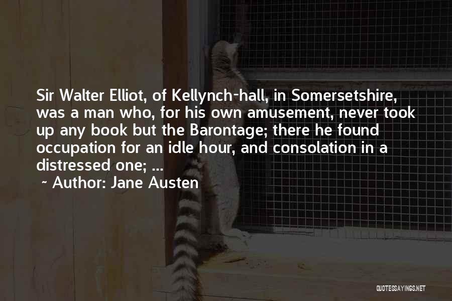 Jane Austen Quotes: Sir Walter Elliot, Of Kellynch-hall, In Somersetshire, Was A Man Who, For His Own Amusement, Never Took Up Any Book