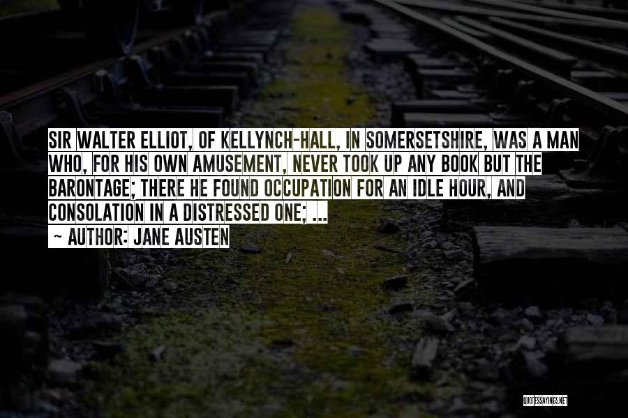 Jane Austen Quotes: Sir Walter Elliot, Of Kellynch-hall, In Somersetshire, Was A Man Who, For His Own Amusement, Never Took Up Any Book