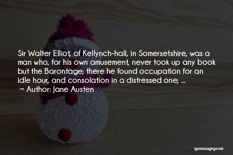 Jane Austen Quotes: Sir Walter Elliot, Of Kellynch-hall, In Somersetshire, Was A Man Who, For His Own Amusement, Never Took Up Any Book