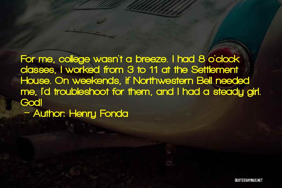 Henry Fonda Quotes: For Me, College Wasn't A Breeze. I Had 8 O'clock Classes, I Worked From 3 To 11 At The Settlement