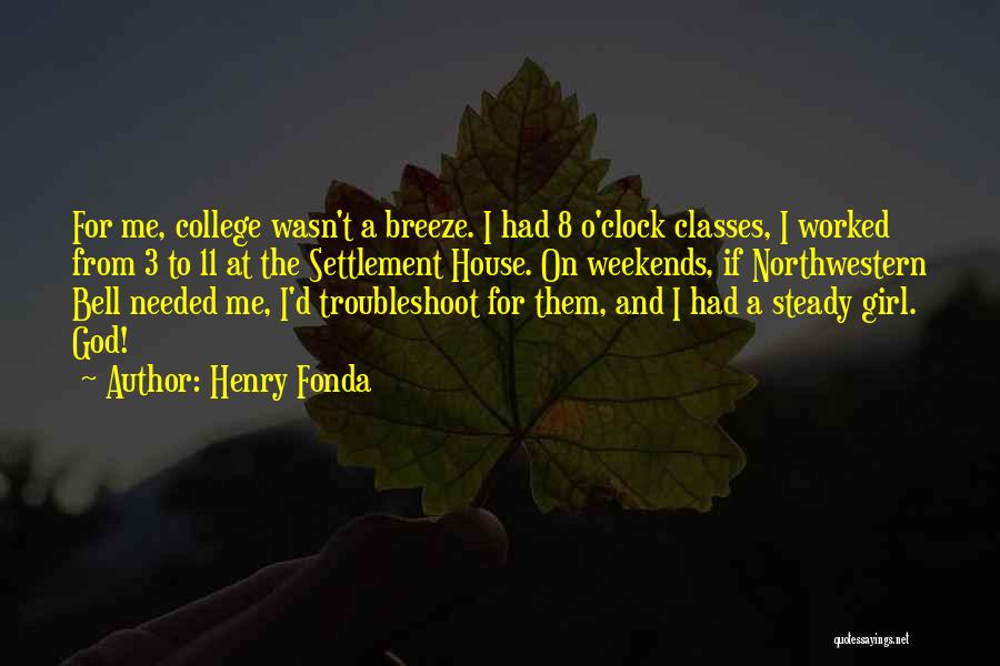 Henry Fonda Quotes: For Me, College Wasn't A Breeze. I Had 8 O'clock Classes, I Worked From 3 To 11 At The Settlement