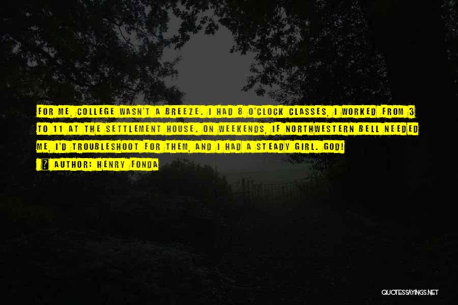 Henry Fonda Quotes: For Me, College Wasn't A Breeze. I Had 8 O'clock Classes, I Worked From 3 To 11 At The Settlement