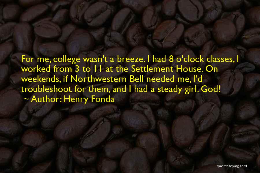 Henry Fonda Quotes: For Me, College Wasn't A Breeze. I Had 8 O'clock Classes, I Worked From 3 To 11 At The Settlement