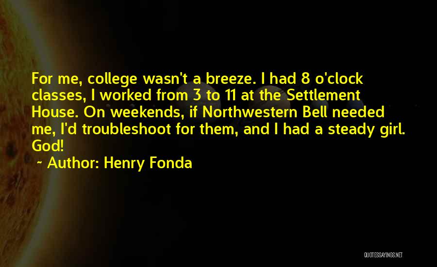 Henry Fonda Quotes: For Me, College Wasn't A Breeze. I Had 8 O'clock Classes, I Worked From 3 To 11 At The Settlement