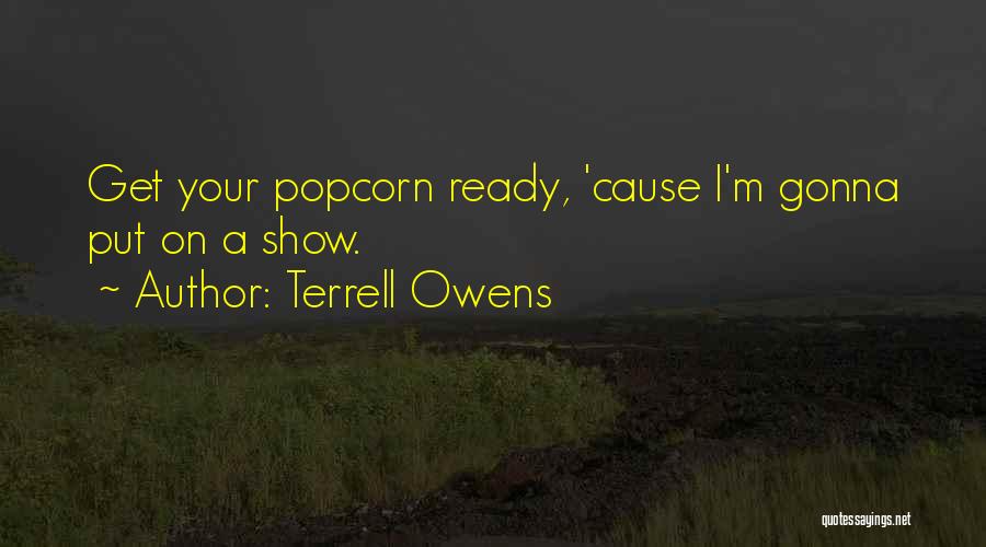 Terrell Owens Quotes: Get Your Popcorn Ready, 'cause I'm Gonna Put On A Show.