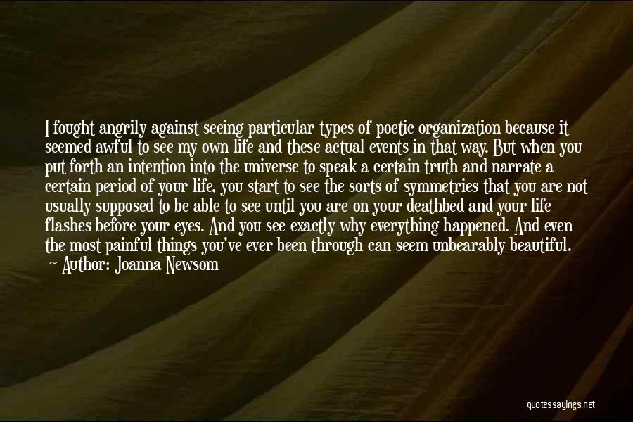 Joanna Newsom Quotes: I Fought Angrily Against Seeing Particular Types Of Poetic Organization Because It Seemed Awful To See My Own Life And