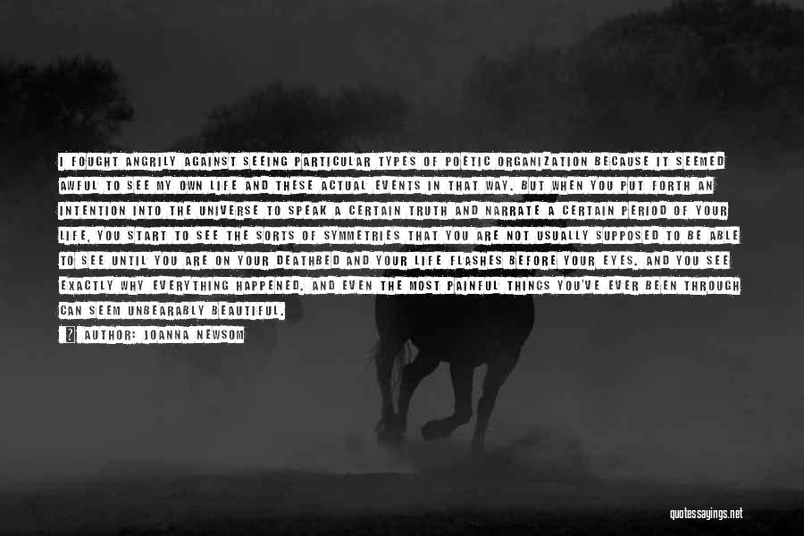 Joanna Newsom Quotes: I Fought Angrily Against Seeing Particular Types Of Poetic Organization Because It Seemed Awful To See My Own Life And