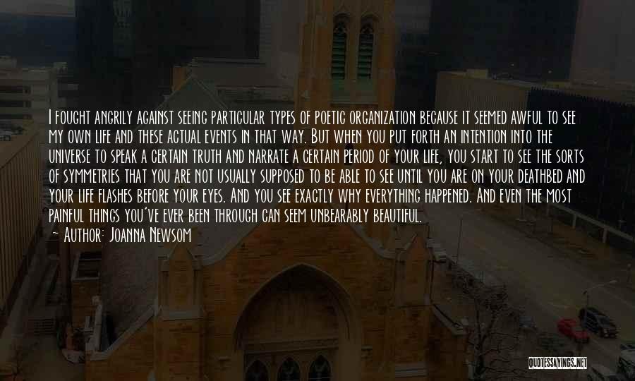 Joanna Newsom Quotes: I Fought Angrily Against Seeing Particular Types Of Poetic Organization Because It Seemed Awful To See My Own Life And
