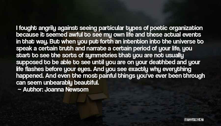 Joanna Newsom Quotes: I Fought Angrily Against Seeing Particular Types Of Poetic Organization Because It Seemed Awful To See My Own Life And