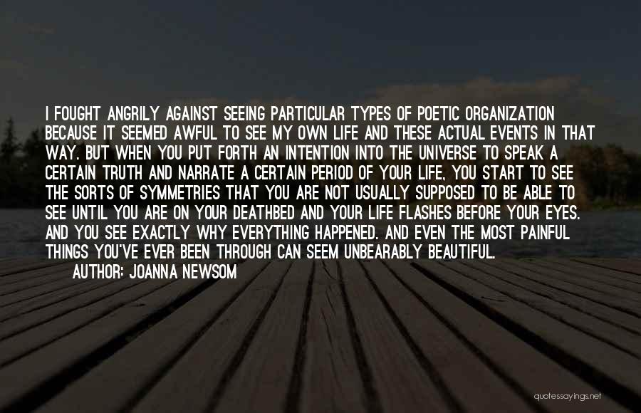 Joanna Newsom Quotes: I Fought Angrily Against Seeing Particular Types Of Poetic Organization Because It Seemed Awful To See My Own Life And