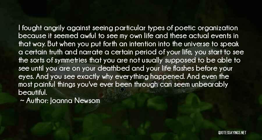 Joanna Newsom Quotes: I Fought Angrily Against Seeing Particular Types Of Poetic Organization Because It Seemed Awful To See My Own Life And