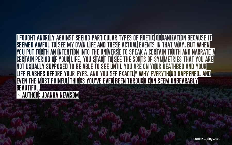 Joanna Newsom Quotes: I Fought Angrily Against Seeing Particular Types Of Poetic Organization Because It Seemed Awful To See My Own Life And