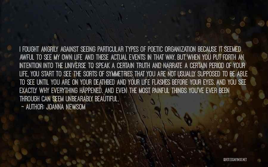 Joanna Newsom Quotes: I Fought Angrily Against Seeing Particular Types Of Poetic Organization Because It Seemed Awful To See My Own Life And