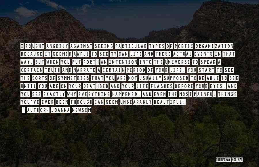 Joanna Newsom Quotes: I Fought Angrily Against Seeing Particular Types Of Poetic Organization Because It Seemed Awful To See My Own Life And