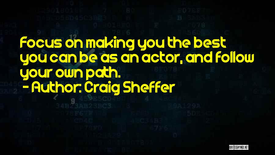 Craig Sheffer Quotes: Focus On Making You The Best You Can Be As An Actor, And Follow Your Own Path.