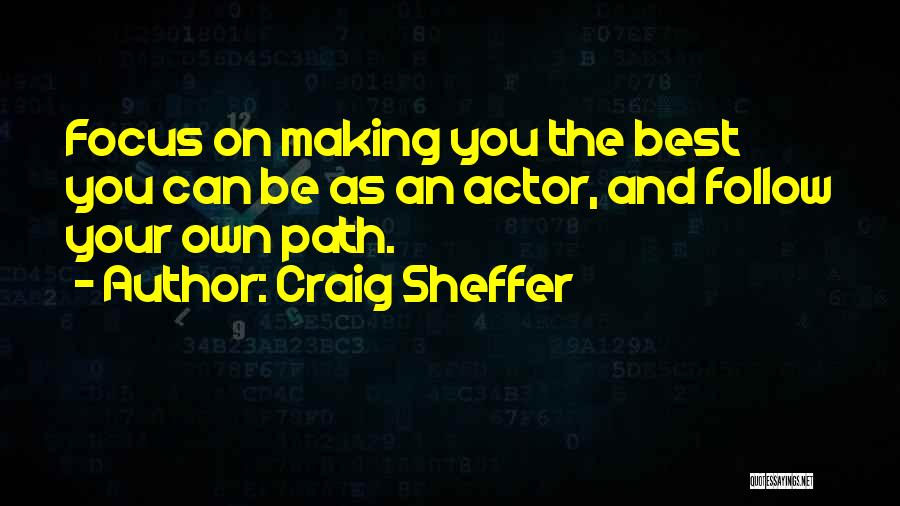 Craig Sheffer Quotes: Focus On Making You The Best You Can Be As An Actor, And Follow Your Own Path.