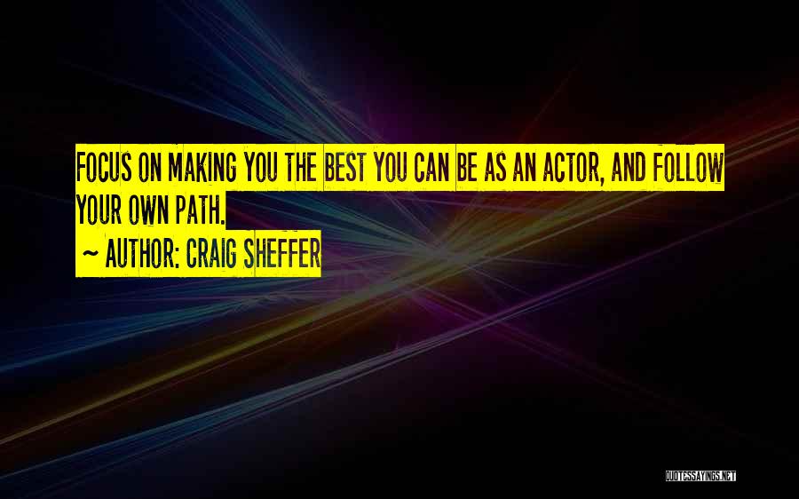 Craig Sheffer Quotes: Focus On Making You The Best You Can Be As An Actor, And Follow Your Own Path.