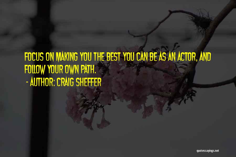 Craig Sheffer Quotes: Focus On Making You The Best You Can Be As An Actor, And Follow Your Own Path.