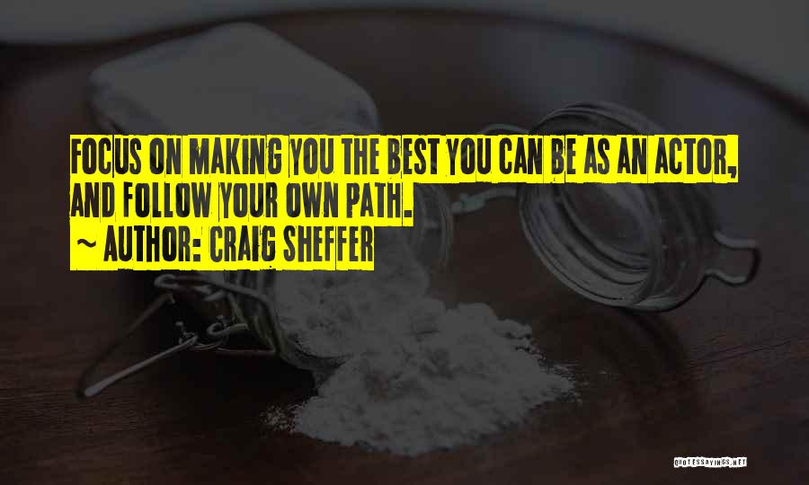 Craig Sheffer Quotes: Focus On Making You The Best You Can Be As An Actor, And Follow Your Own Path.