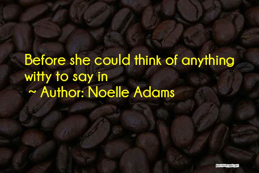 Noelle Adams Quotes: Before She Could Think Of Anything Witty To Say In