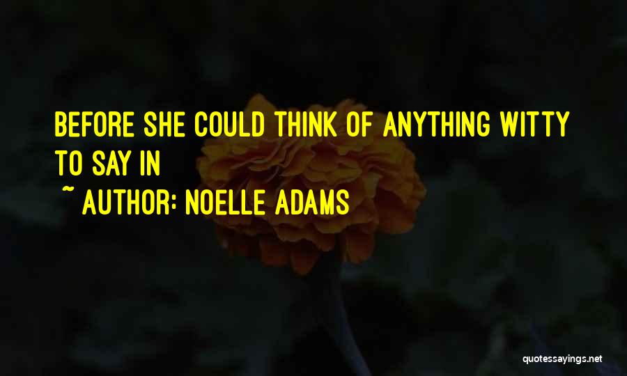 Noelle Adams Quotes: Before She Could Think Of Anything Witty To Say In