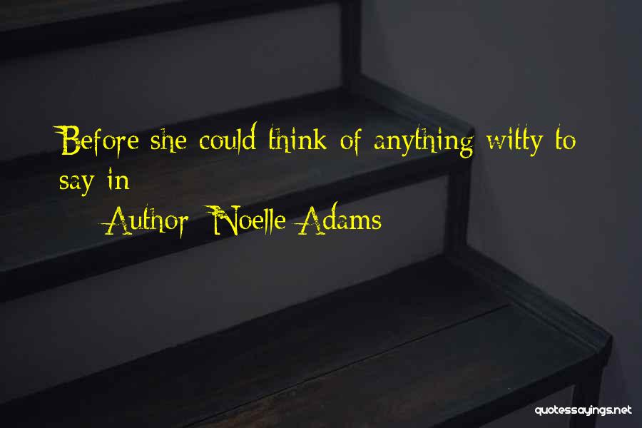 Noelle Adams Quotes: Before She Could Think Of Anything Witty To Say In