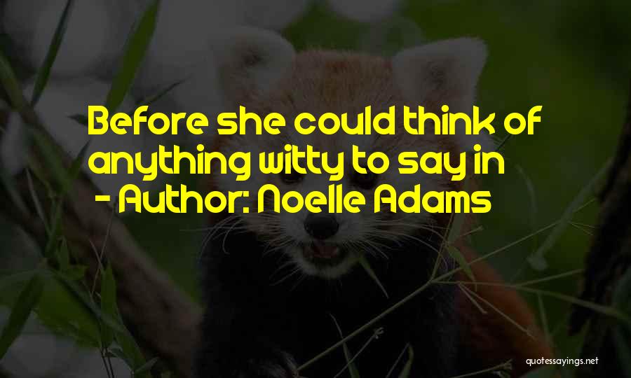 Noelle Adams Quotes: Before She Could Think Of Anything Witty To Say In