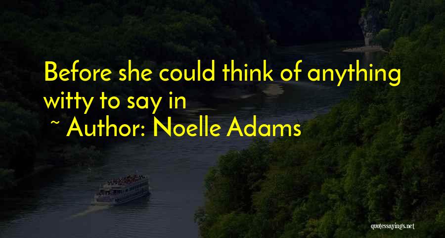 Noelle Adams Quotes: Before She Could Think Of Anything Witty To Say In