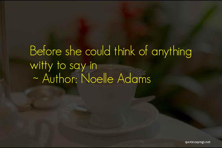 Noelle Adams Quotes: Before She Could Think Of Anything Witty To Say In