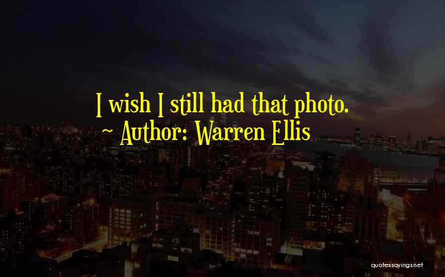 Warren Ellis Quotes: I Wish I Still Had That Photo.