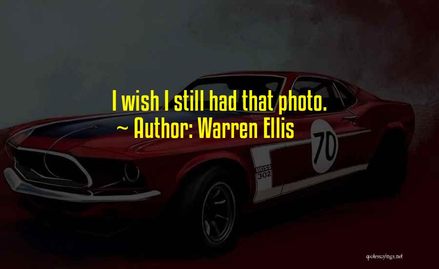 Warren Ellis Quotes: I Wish I Still Had That Photo.