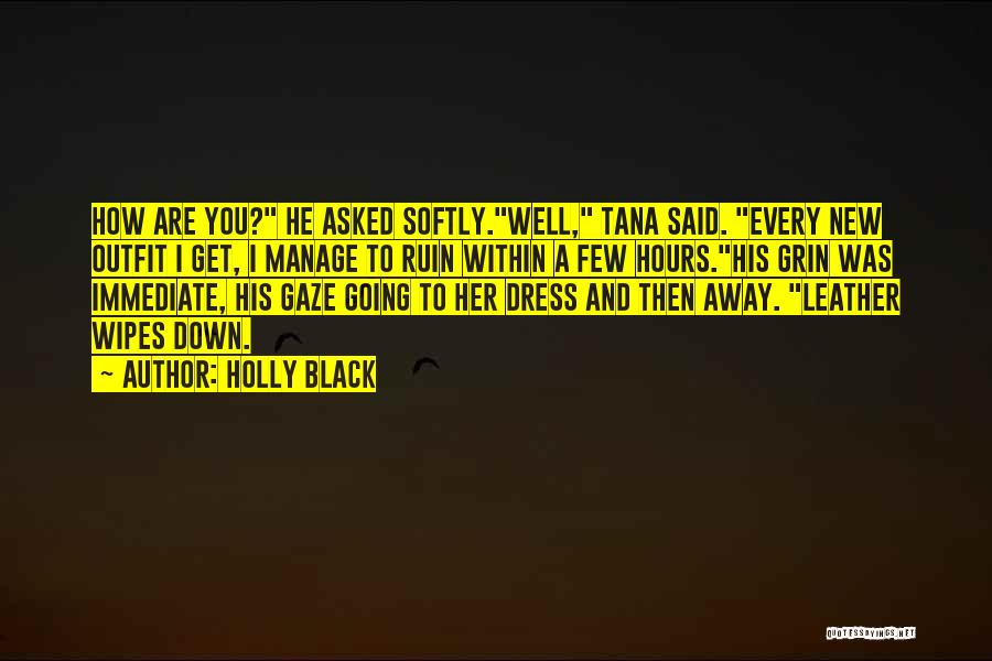 Holly Black Quotes: How Are You? He Asked Softly.well, Tana Said. Every New Outfit I Get, I Manage To Ruin Within A Few