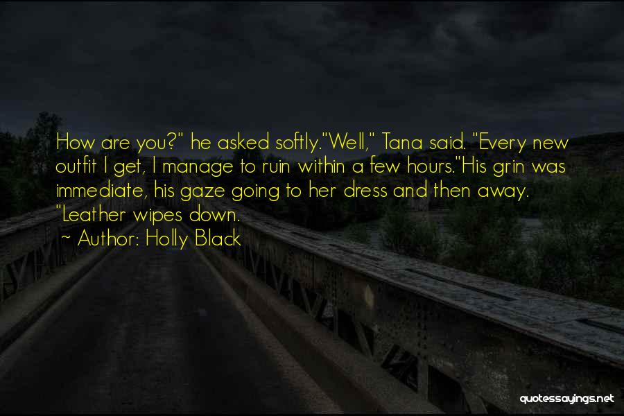 Holly Black Quotes: How Are You? He Asked Softly.well, Tana Said. Every New Outfit I Get, I Manage To Ruin Within A Few