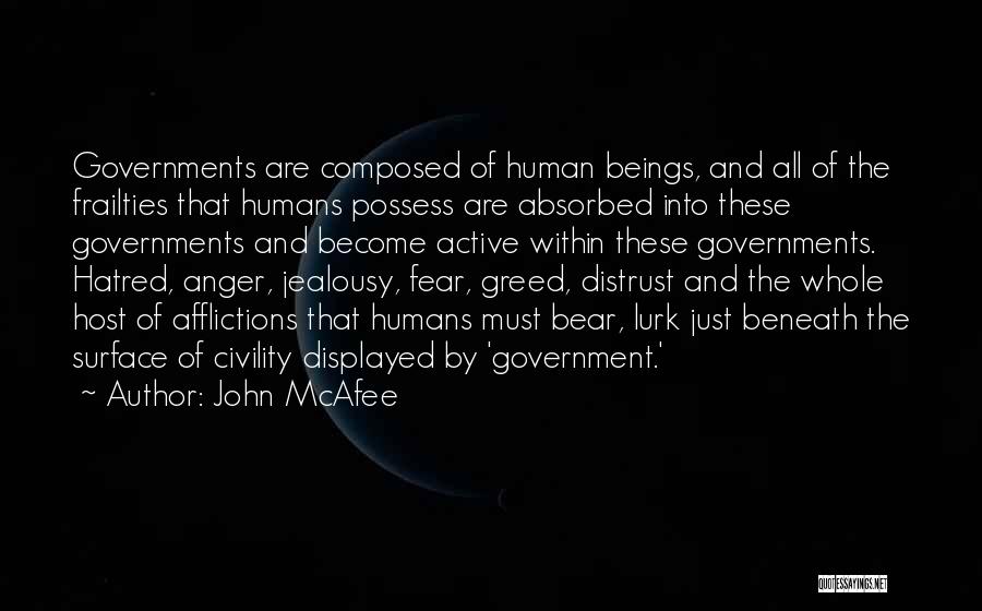 John McAfee Quotes: Governments Are Composed Of Human Beings, And All Of The Frailties That Humans Possess Are Absorbed Into These Governments And