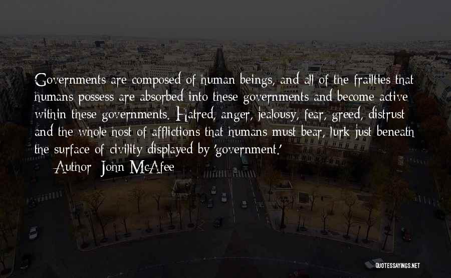 John McAfee Quotes: Governments Are Composed Of Human Beings, And All Of The Frailties That Humans Possess Are Absorbed Into These Governments And