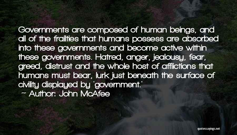 John McAfee Quotes: Governments Are Composed Of Human Beings, And All Of The Frailties That Humans Possess Are Absorbed Into These Governments And