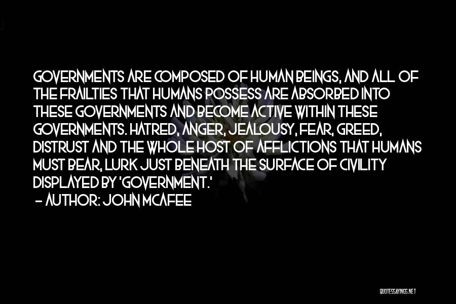 John McAfee Quotes: Governments Are Composed Of Human Beings, And All Of The Frailties That Humans Possess Are Absorbed Into These Governments And