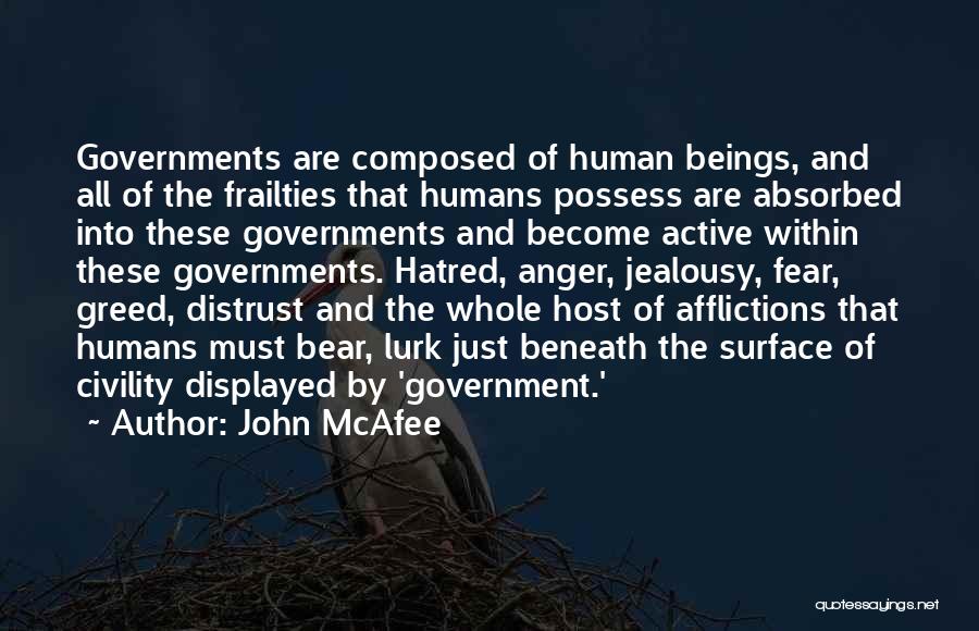 John McAfee Quotes: Governments Are Composed Of Human Beings, And All Of The Frailties That Humans Possess Are Absorbed Into These Governments And