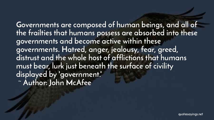 John McAfee Quotes: Governments Are Composed Of Human Beings, And All Of The Frailties That Humans Possess Are Absorbed Into These Governments And