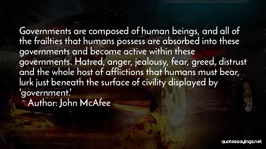 John McAfee Quotes: Governments Are Composed Of Human Beings, And All Of The Frailties That Humans Possess Are Absorbed Into These Governments And