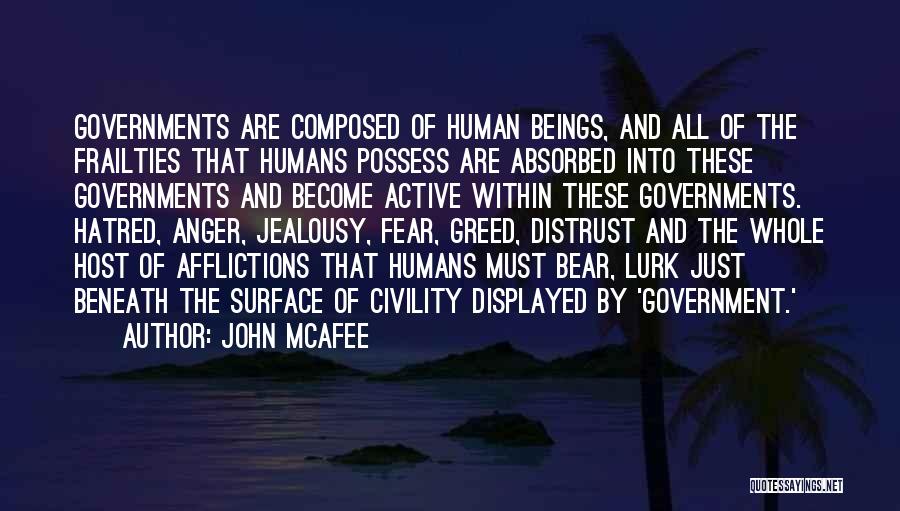 John McAfee Quotes: Governments Are Composed Of Human Beings, And All Of The Frailties That Humans Possess Are Absorbed Into These Governments And