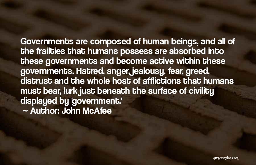 John McAfee Quotes: Governments Are Composed Of Human Beings, And All Of The Frailties That Humans Possess Are Absorbed Into These Governments And