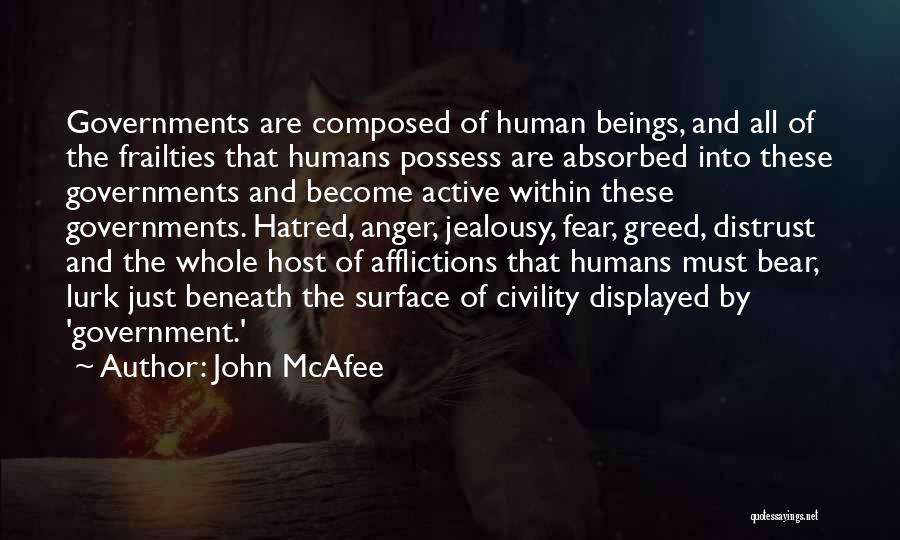 John McAfee Quotes: Governments Are Composed Of Human Beings, And All Of The Frailties That Humans Possess Are Absorbed Into These Governments And