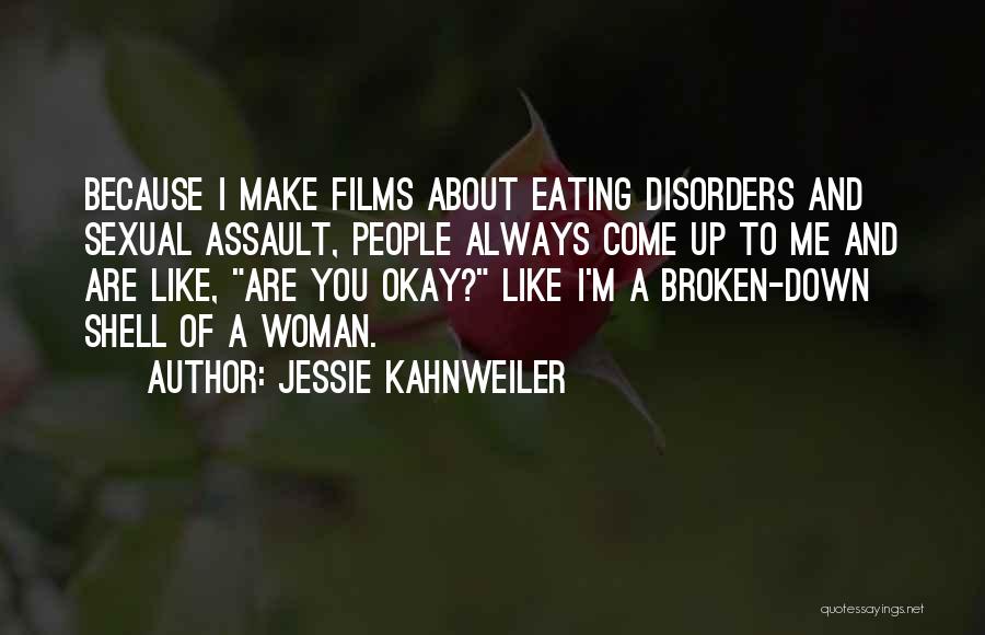Jessie Kahnweiler Quotes: Because I Make Films About Eating Disorders And Sexual Assault, People Always Come Up To Me And Are Like, Are