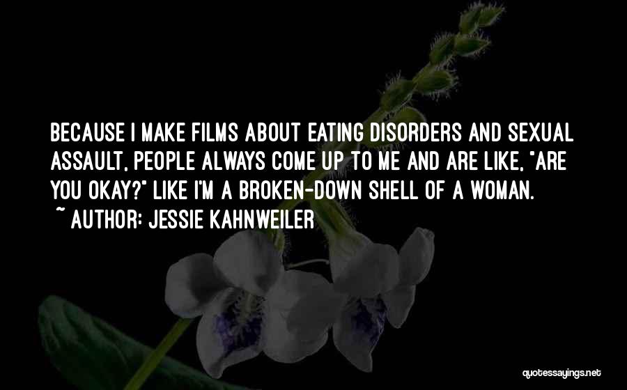 Jessie Kahnweiler Quotes: Because I Make Films About Eating Disorders And Sexual Assault, People Always Come Up To Me And Are Like, Are
