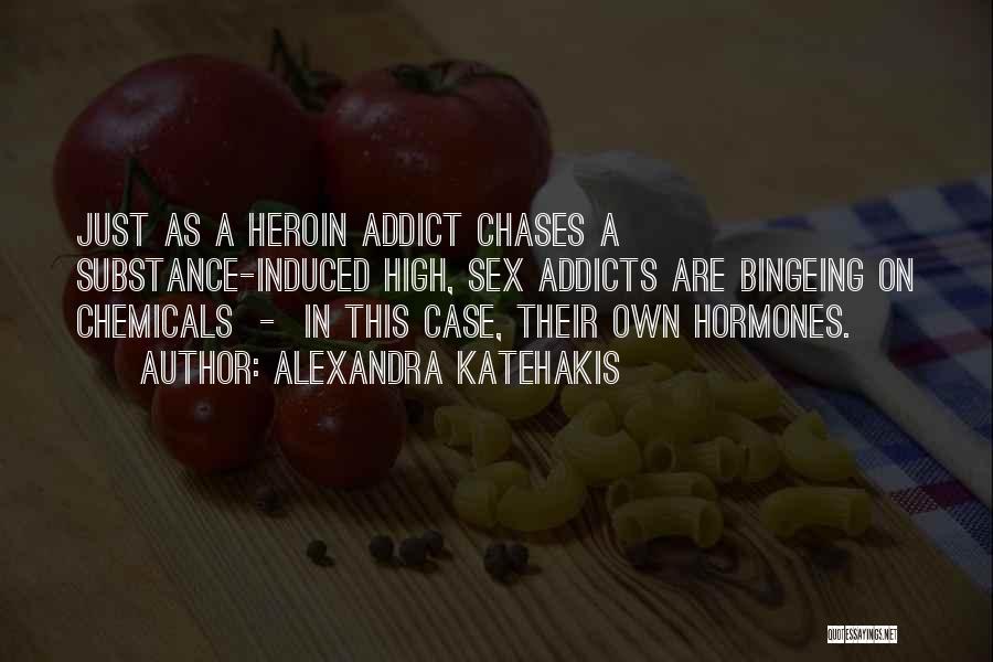 Alexandra Katehakis Quotes: Just As A Heroin Addict Chases A Substance-induced High, Sex Addicts Are Bingeing On Chemicals - In This Case, Their